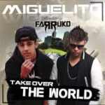 Miguelito Ft Farruko - Take Over The World MP3